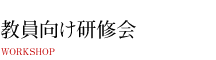 教員向け研修会 WORKSHOP